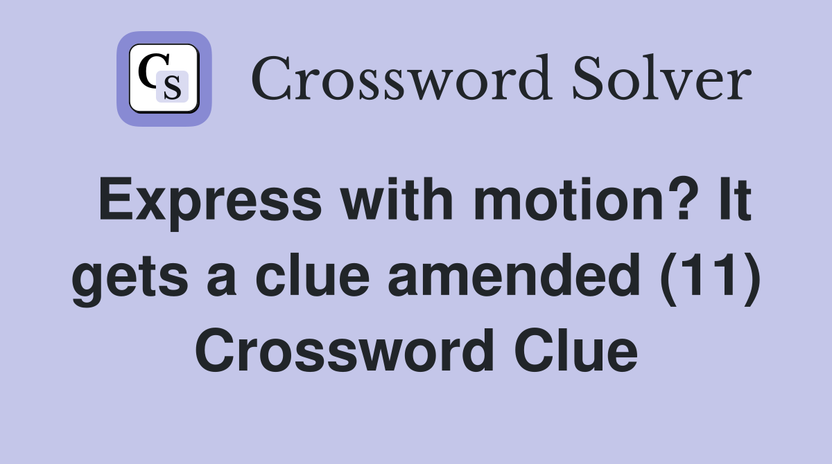 Express with motion? It gets a clue amended (11) Crossword Clue