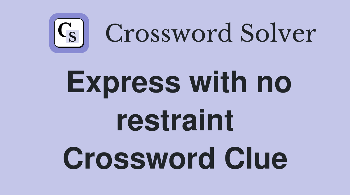 Express with no restraint Crossword Clue