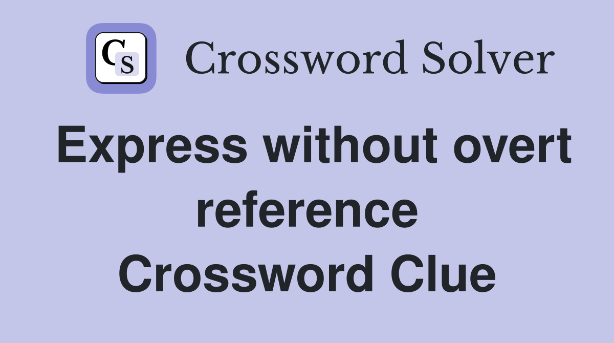Express without overt reference Crossword Clue