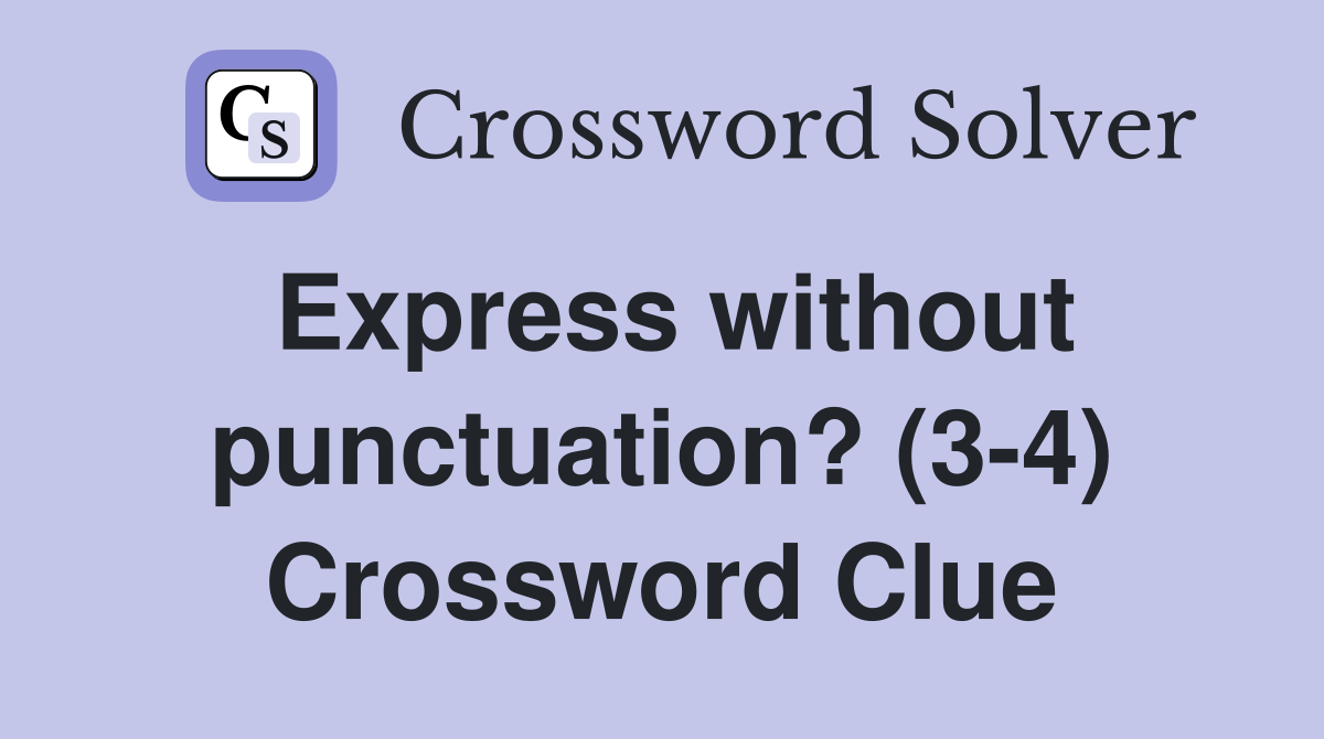 Express without punctuation? (3-4) Crossword Clue