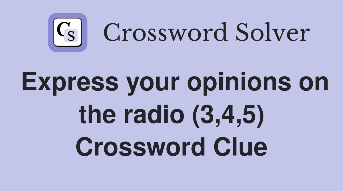 Express your opinions on the radio (3,4,5) Crossword Clue