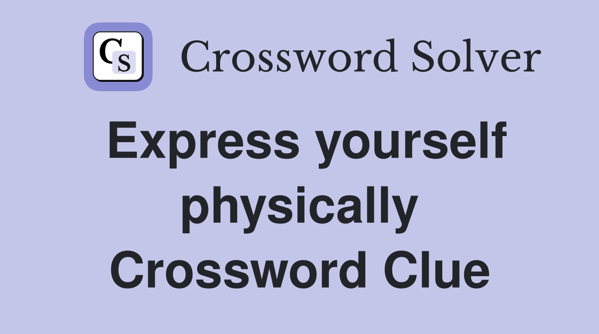 Express yourself physically Crossword Clue