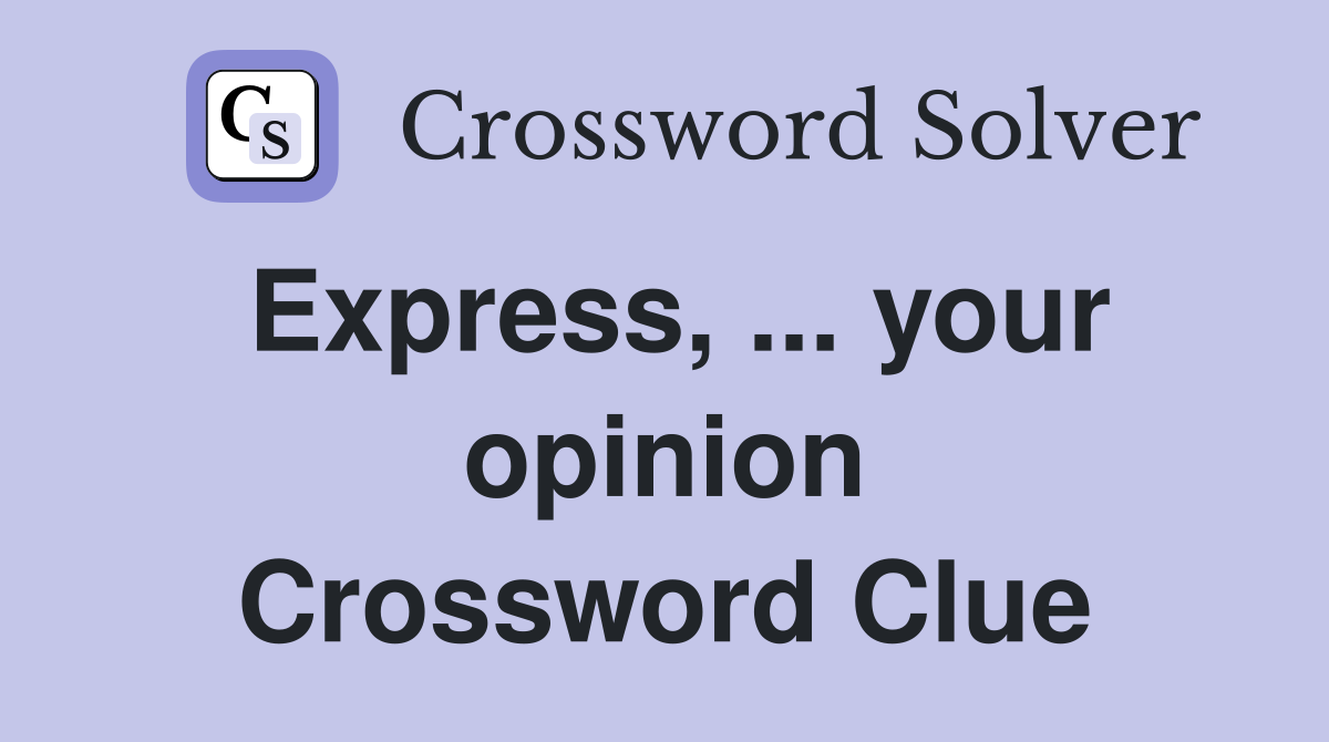 Express, ... your opinion Crossword Clue