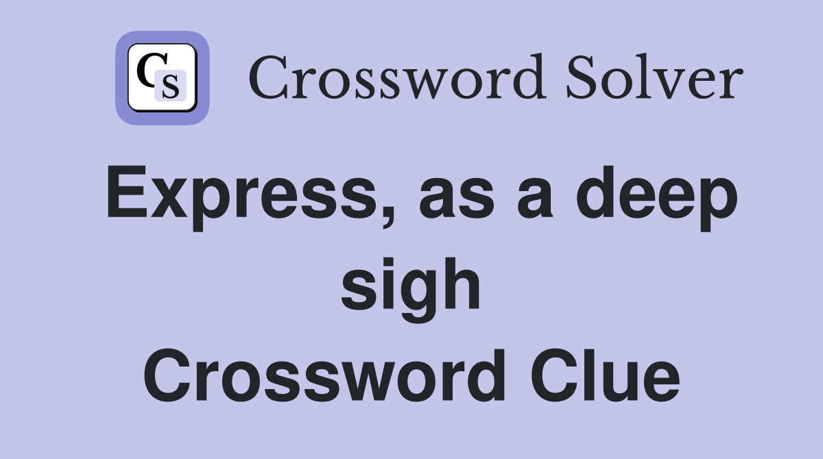 Express, as a deep sigh Crossword Clue