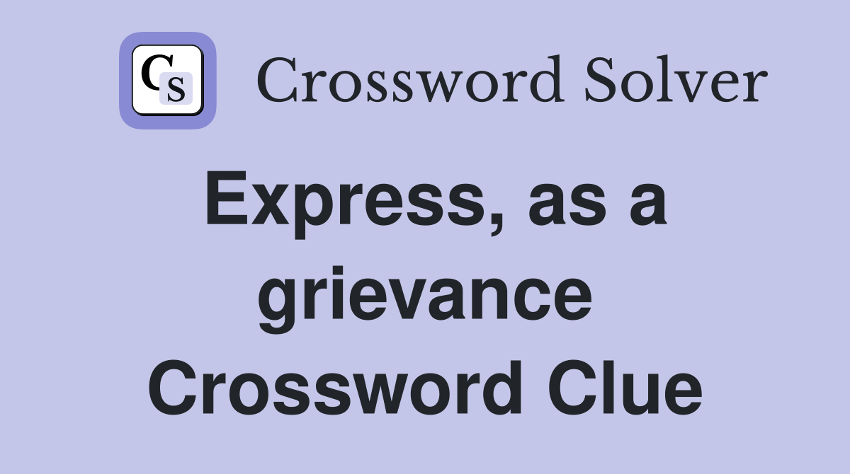Express, as a grievance Crossword Clue
