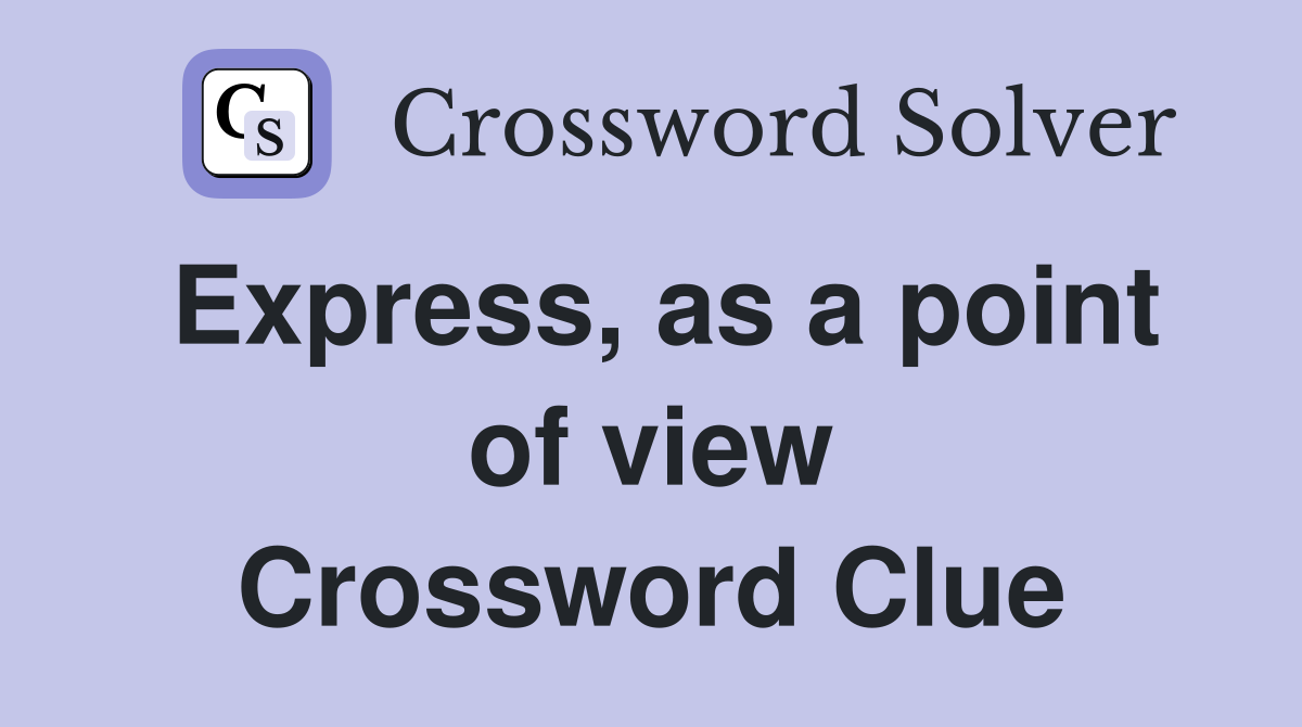 Express, as a point of view Crossword Clue