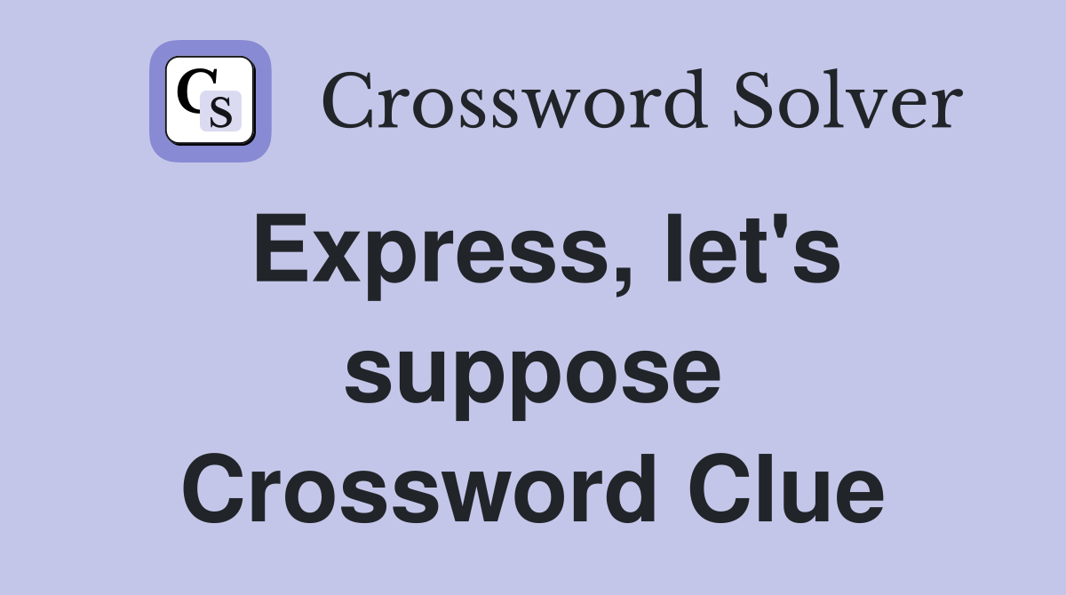 Express, let's suppose Crossword Clue