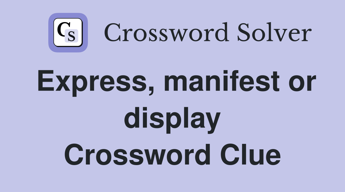 Express, manifest or display Crossword Clue
