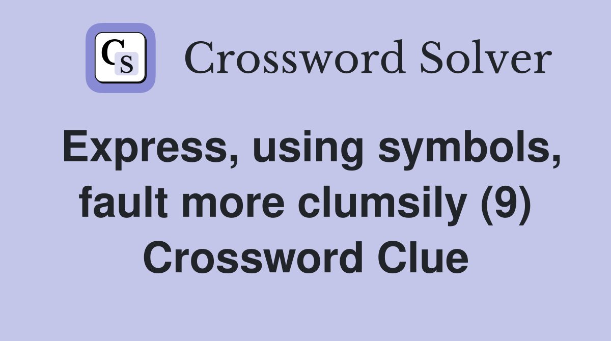 Express, using symbols, fault more clumsily (9) Crossword Clue