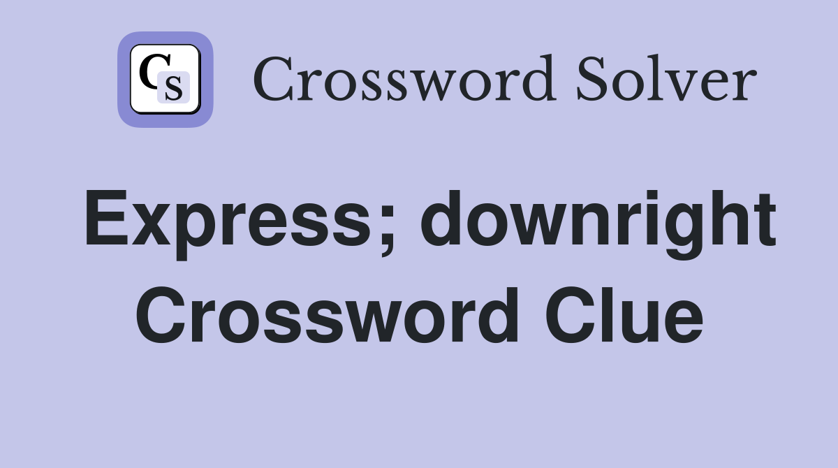 Express; downright Crossword Clue