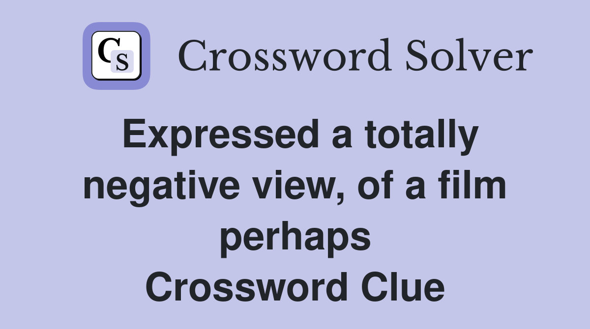Expressed a totally negative view, of a film perhaps Crossword Clue