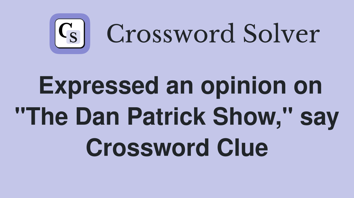Expressed an opinion on "The Dan Patrick Show," say Crossword Clue