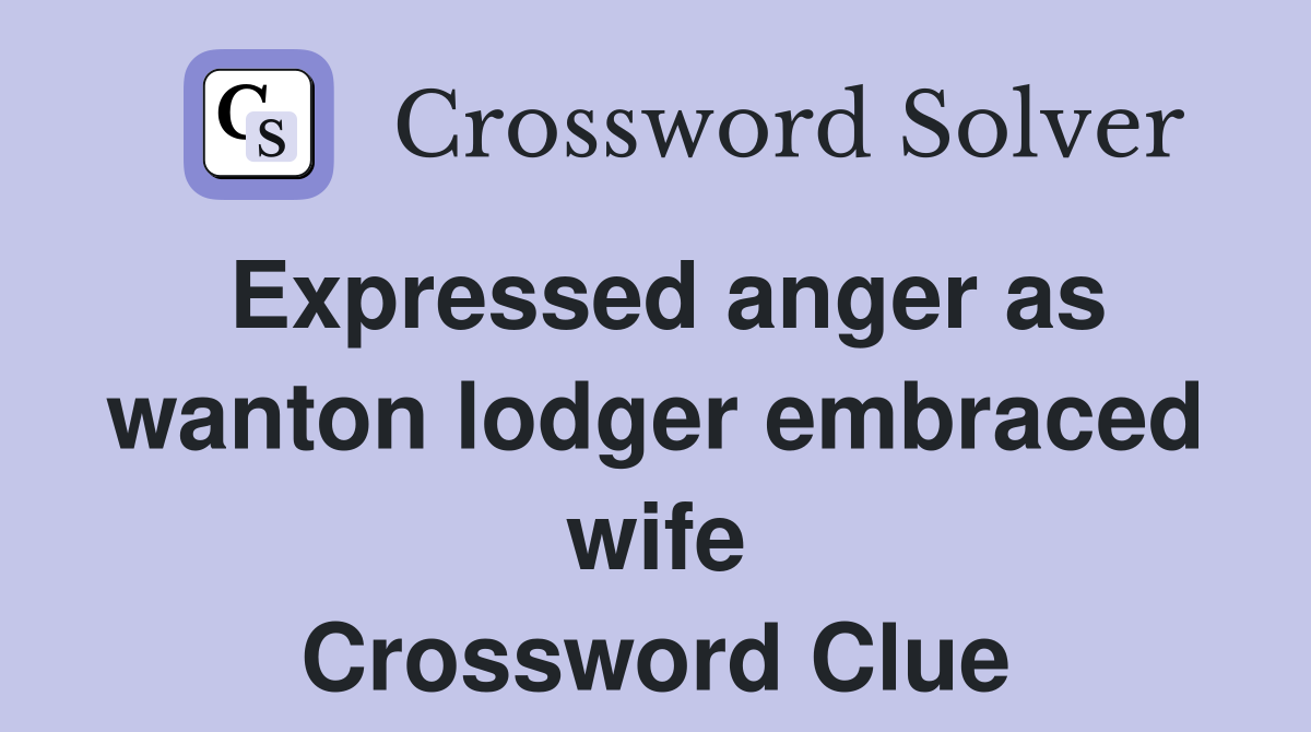 Expressed anger as wanton lodger embraced wife Crossword Clue