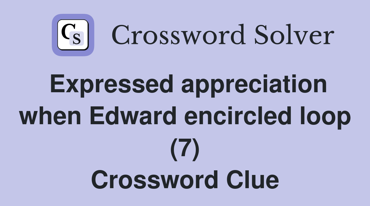 Expressed appreciation when Edward encircled loop (7) Crossword Clue