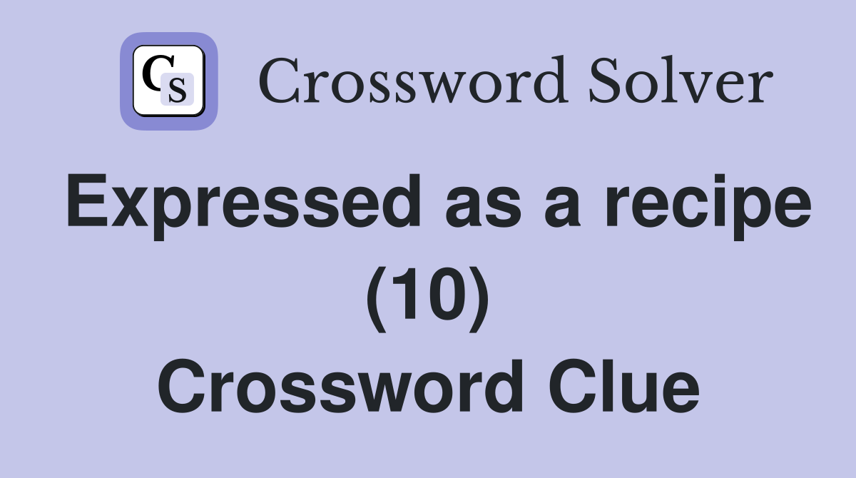 Expressed as a recipe (10) Crossword Clue