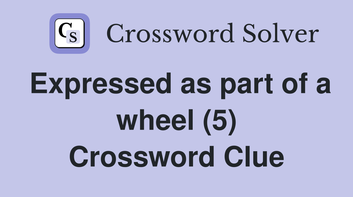 Expressed as part of a wheel (5) Crossword Clue