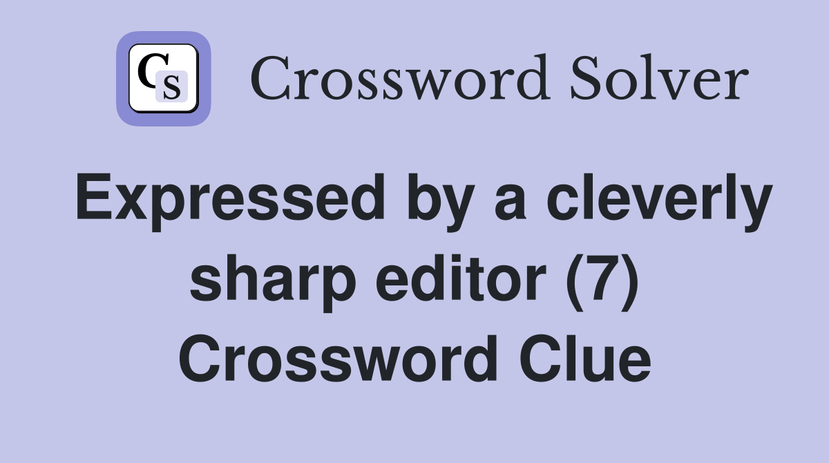 Expressed by a cleverly sharp editor (7) Crossword Clue