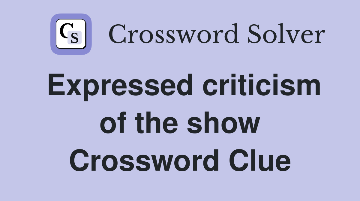 Expressed criticism of the show Crossword Clue