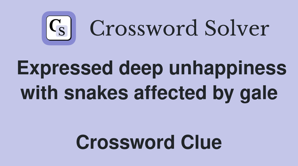 Expressed deep unhappiness with snakes affected by gale  Crossword Clue