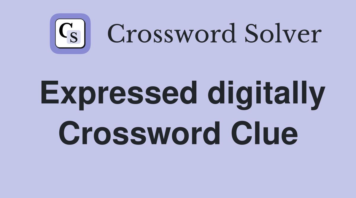 Expressed digitally Crossword Clue