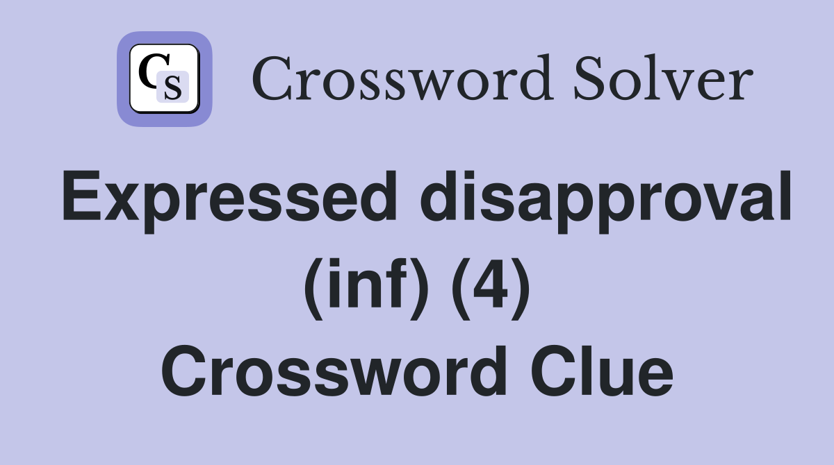 Expressed disapproval (inf) (4) Crossword Clue
