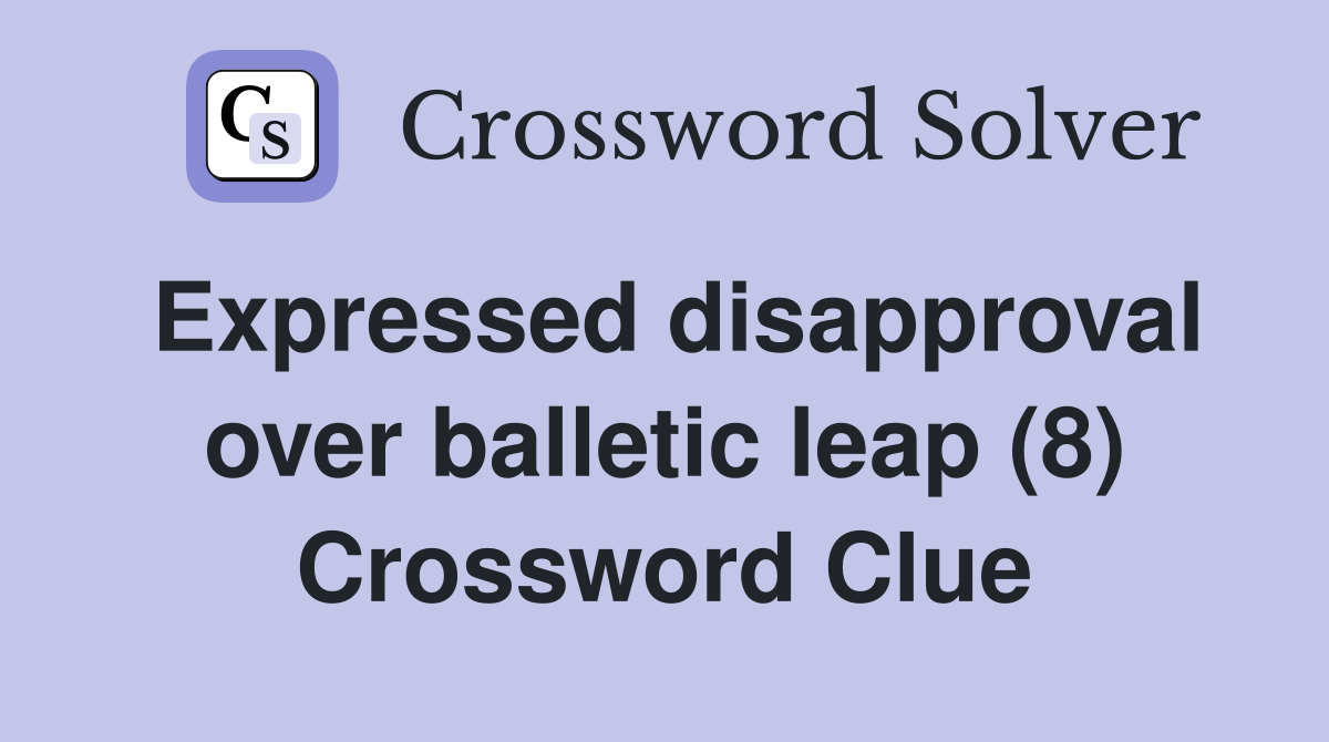 Expressed disapproval over balletic leap (8) Crossword Clue