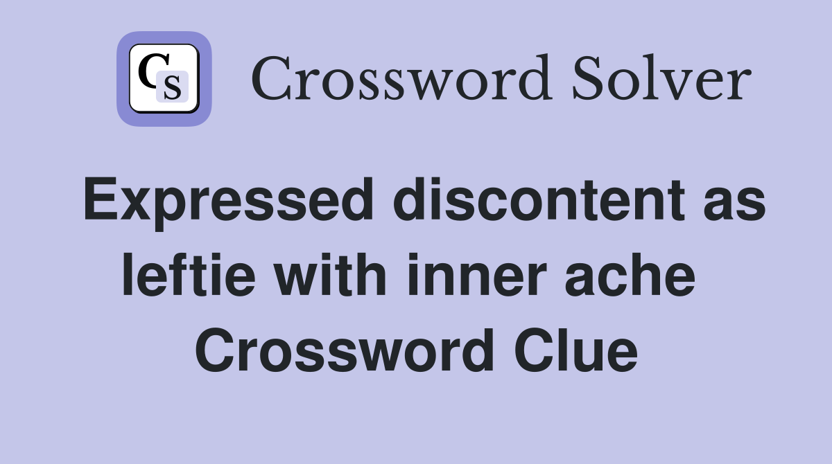 Expressed discontent as leftie with inner ache  Crossword Clue