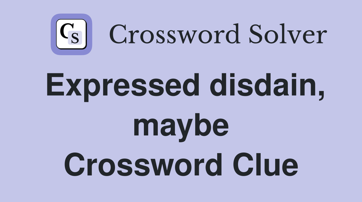 Expressed disdain, maybe Crossword Clue