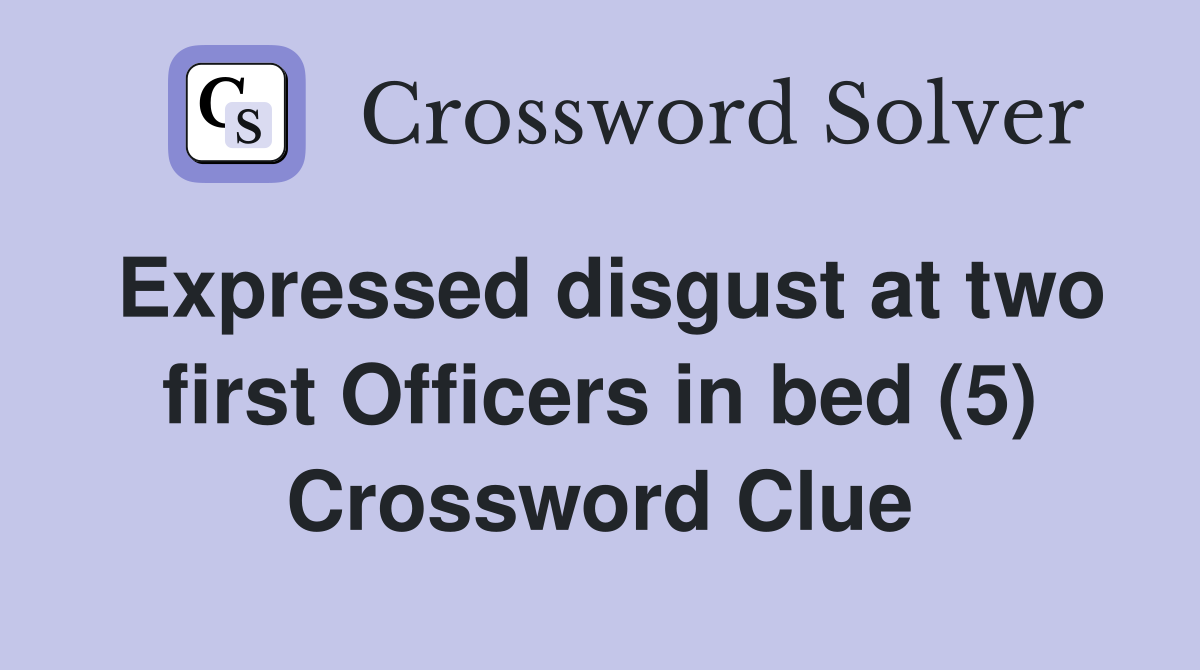 Expressed disgust at two first Officers in bed (5) Crossword Clue