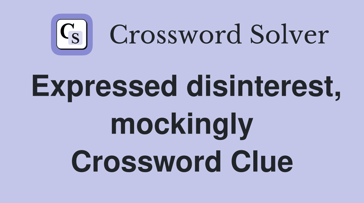 Expressed disinterest, mockingly Crossword Clue