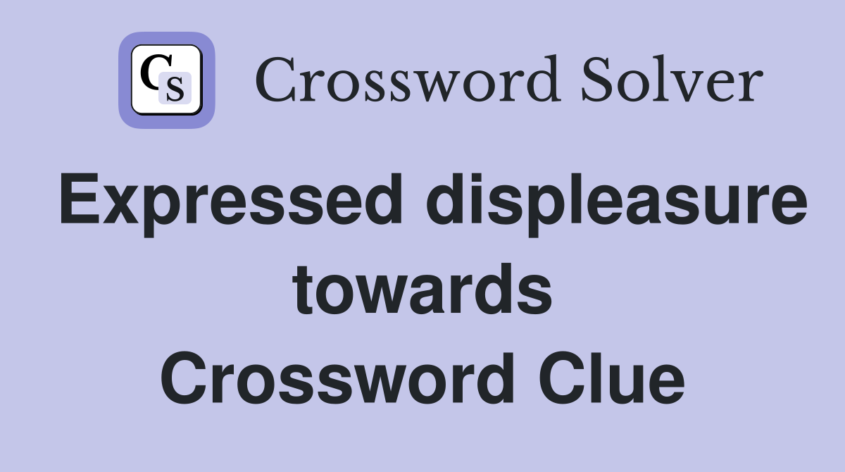 Expressed displeasure towards Crossword Clue
