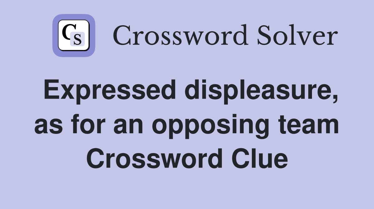 Expressed displeasure, as for an opposing team Crossword Clue