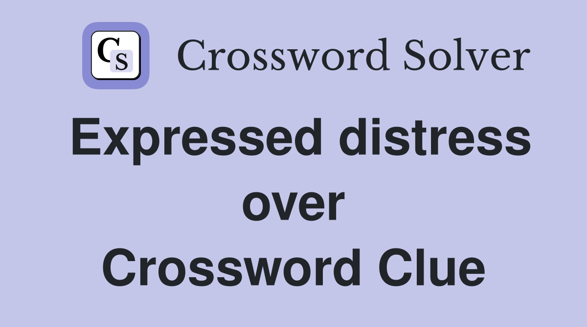Expressed distress over Crossword Clue