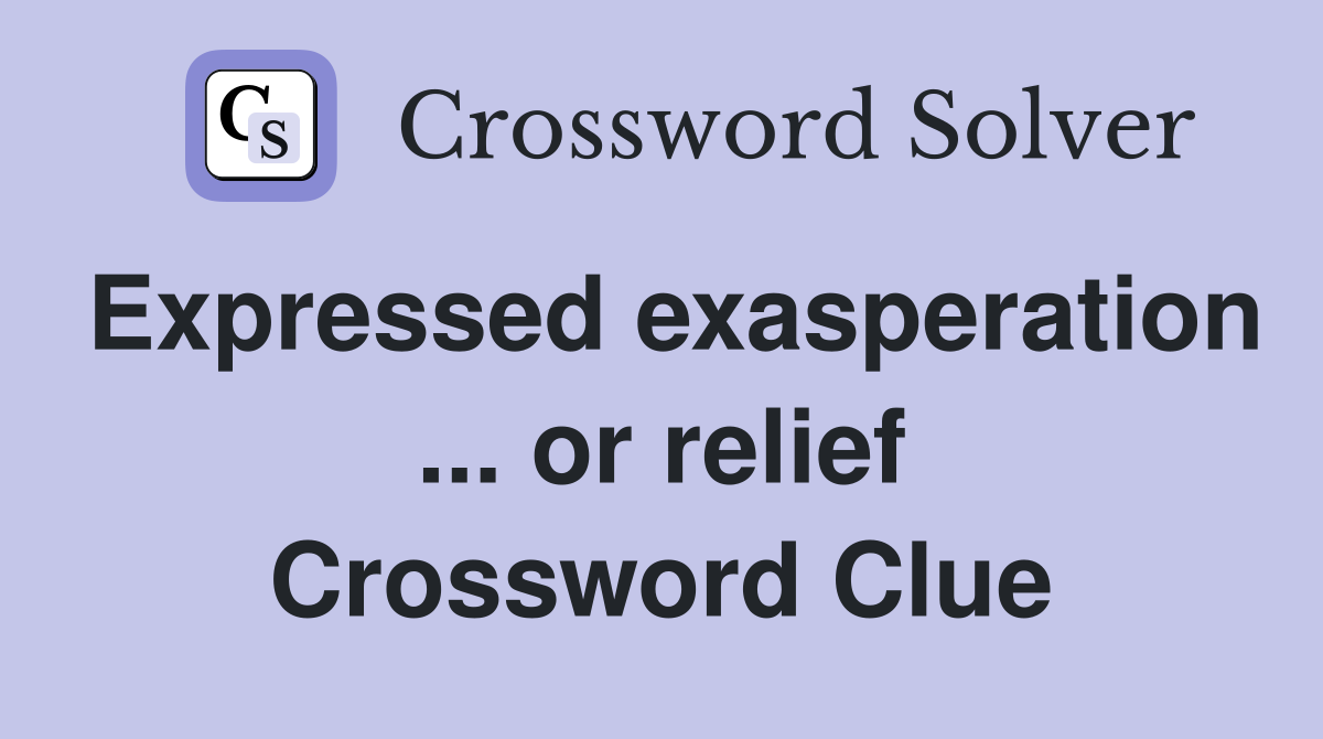 Expressed exasperation ... or relief Crossword Clue