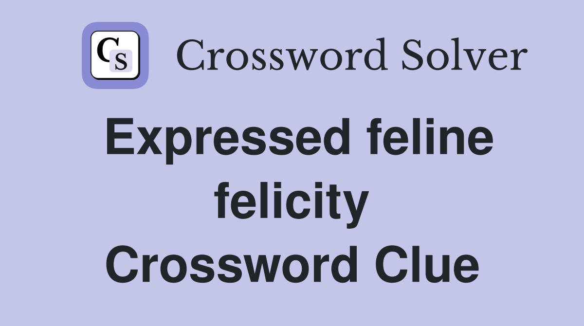 Expressed feline felicity Crossword Clue