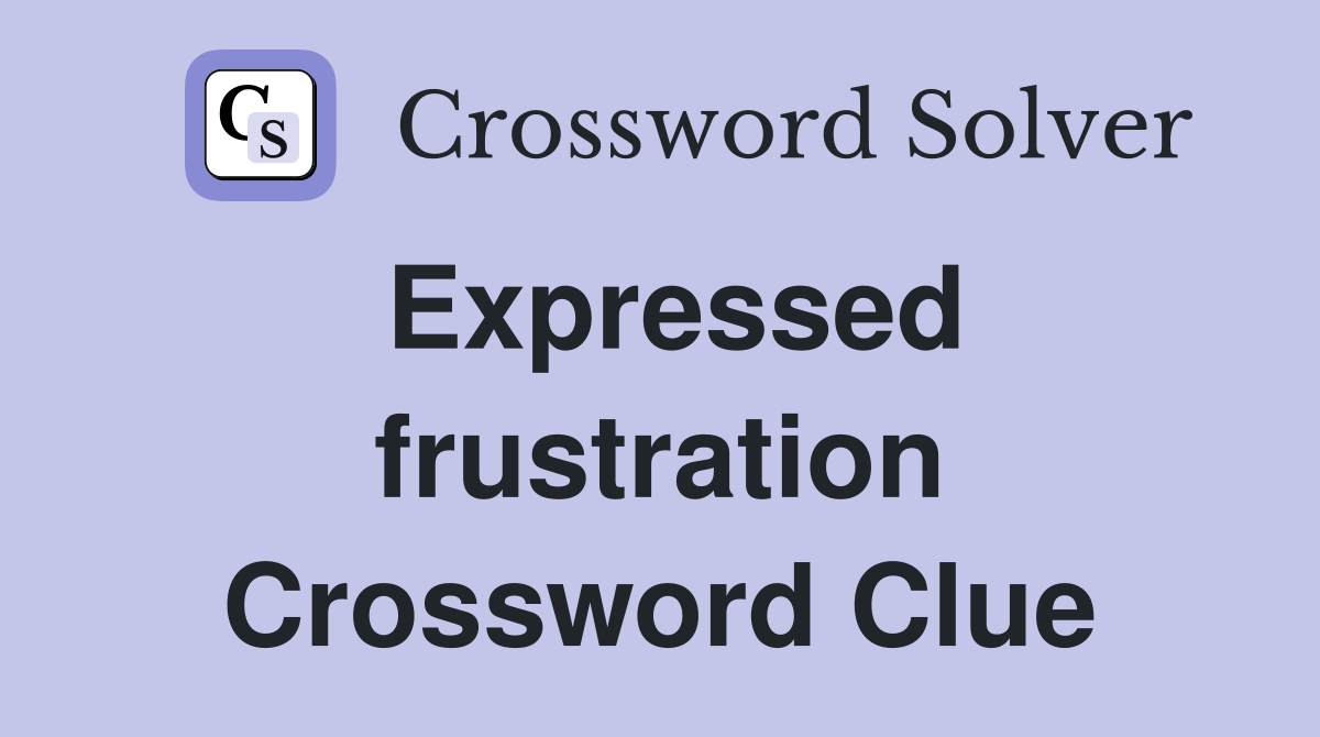 Expressed frustration Crossword Clue