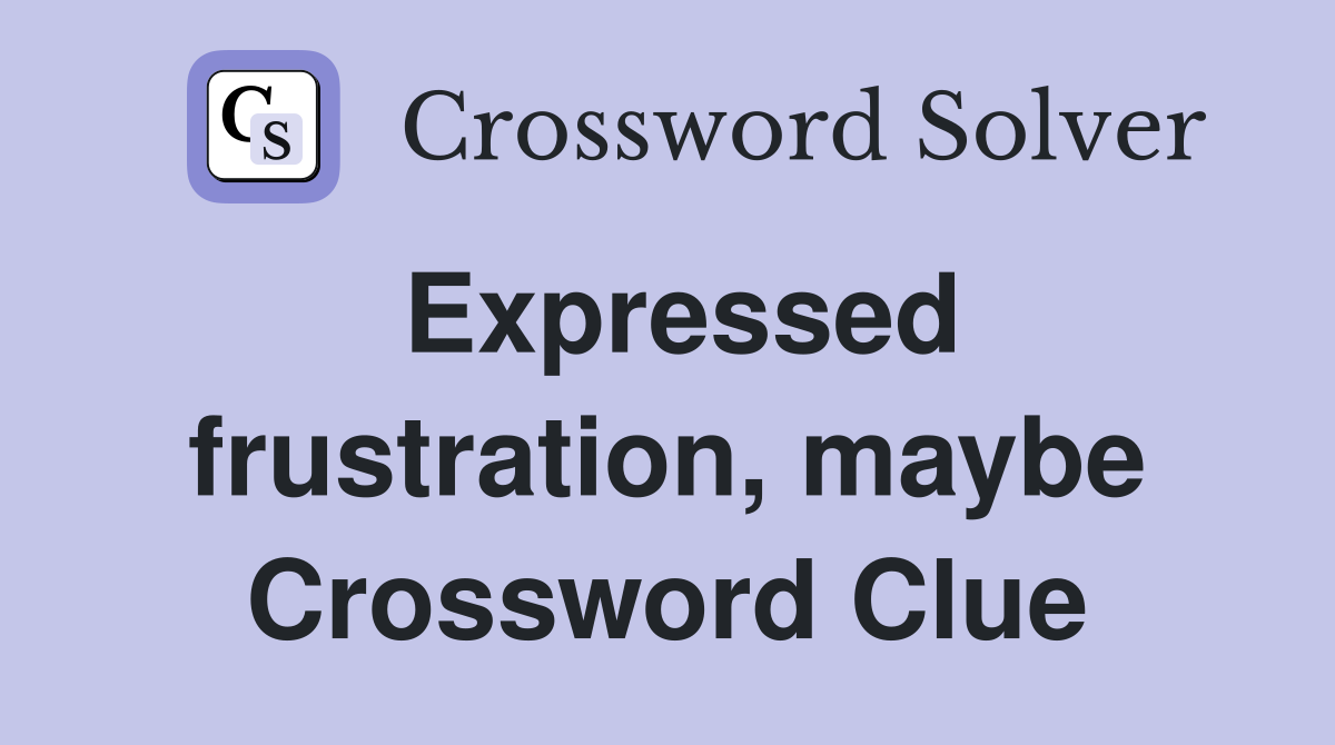Expressed frustration, maybe Crossword Clue