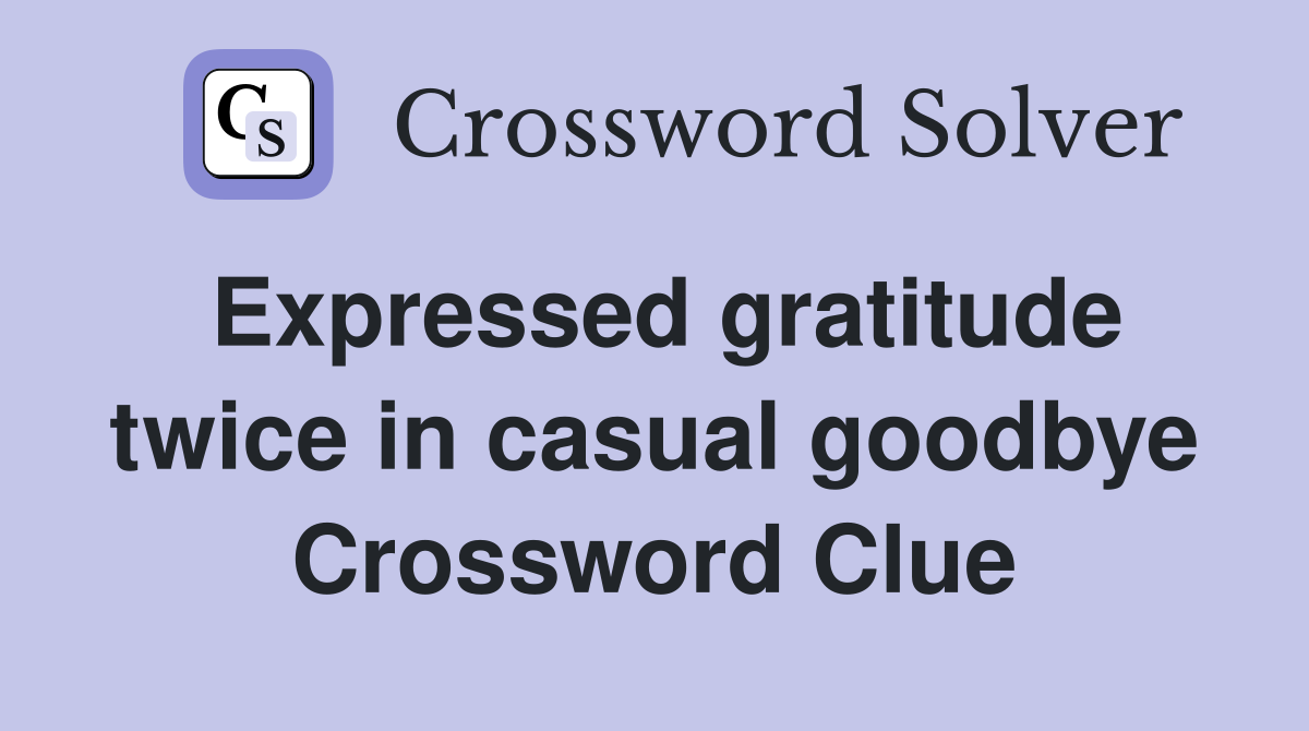 Expressed gratitude twice in casual goodbye Crossword Clue