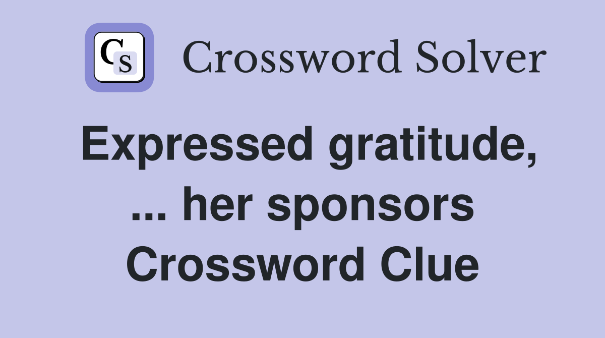 Expressed gratitude, ... her sponsors Crossword Clue