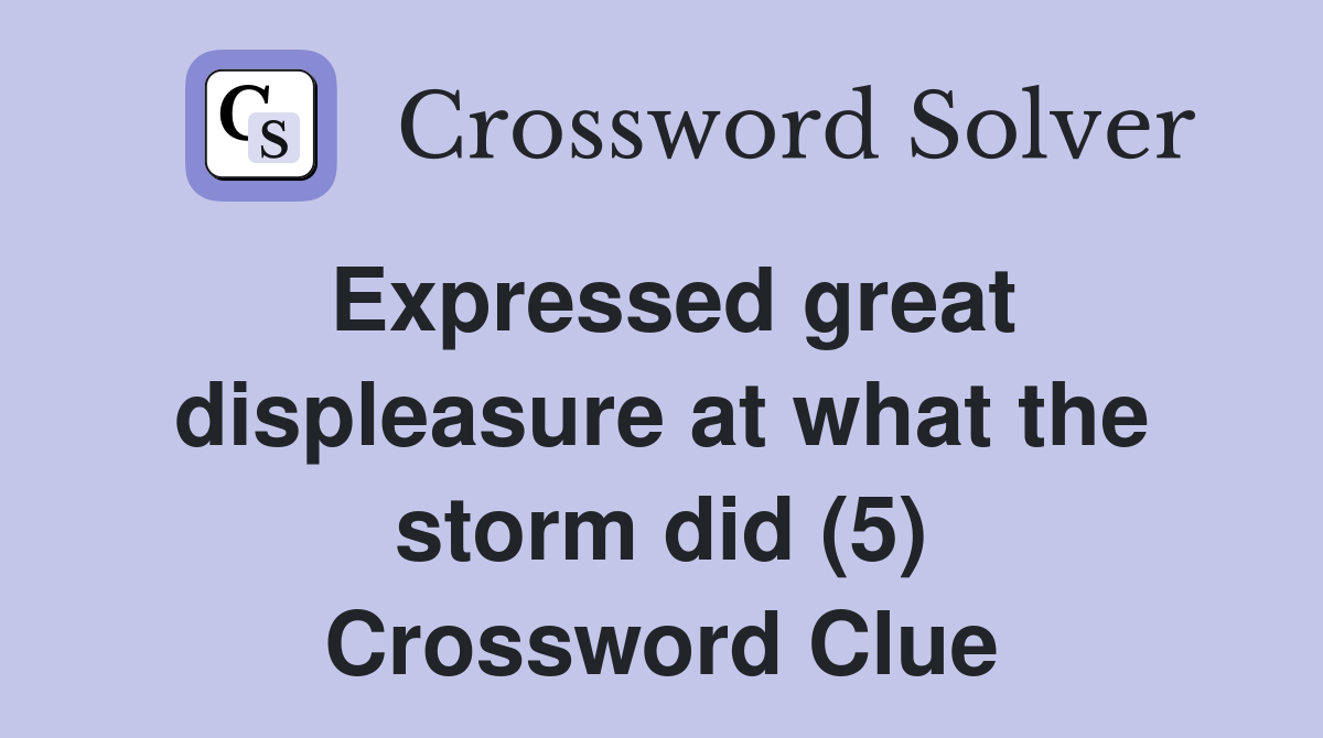 Expressed great displeasure at what the storm did (5) Crossword Clue