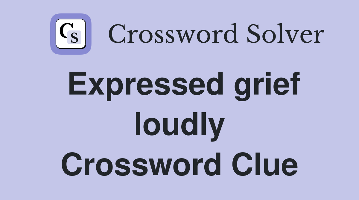 Expressed grief loudly Crossword Clue