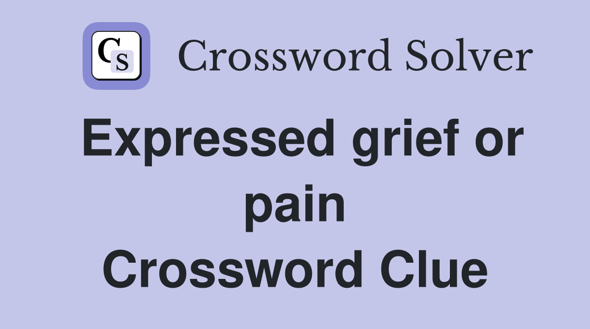 Expressed grief or pain Crossword Clue