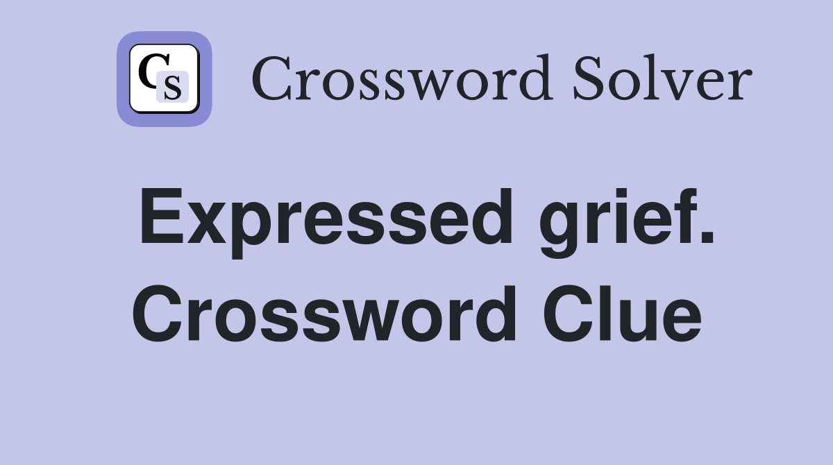 Expressed grief. Crossword Clue