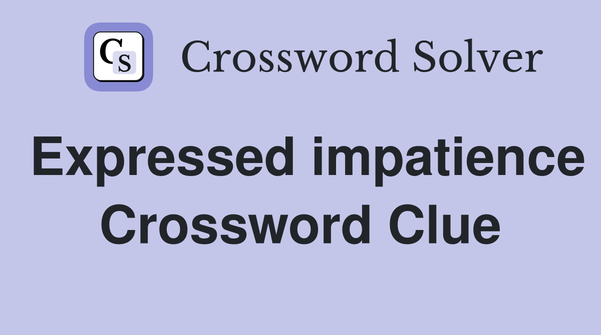 Expressed impatience Crossword Clue