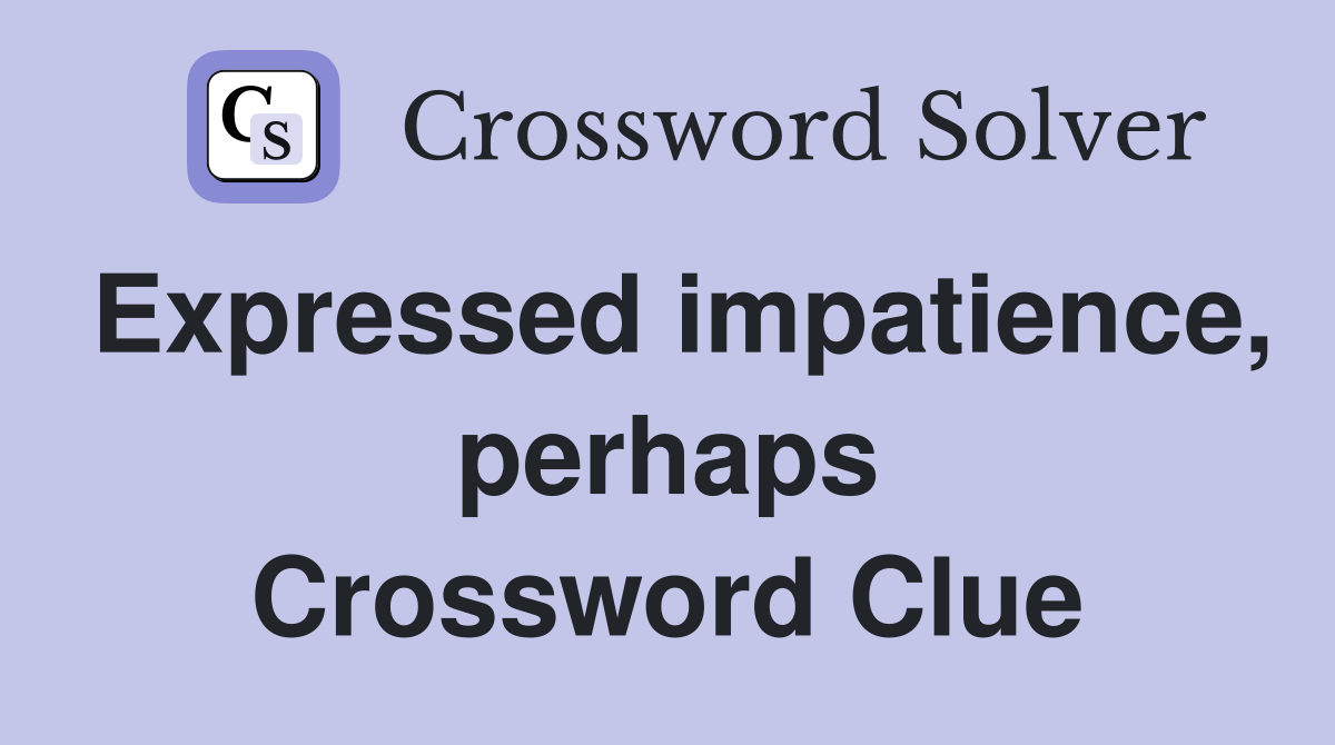Expressed impatience, perhaps Crossword Clue