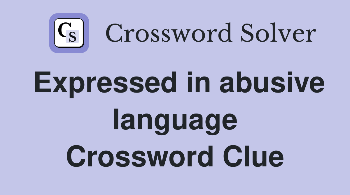 Expressed in abusive language Crossword Clue