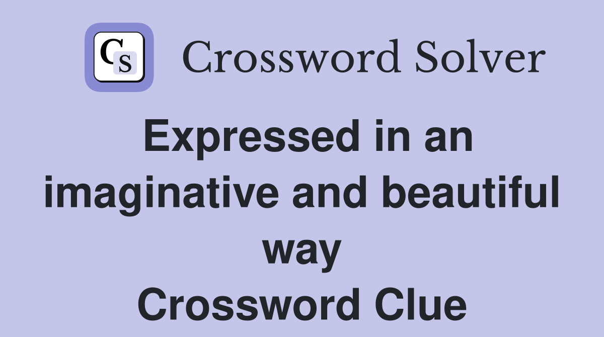 Expressed in an imaginative and beautiful way Crossword Clue