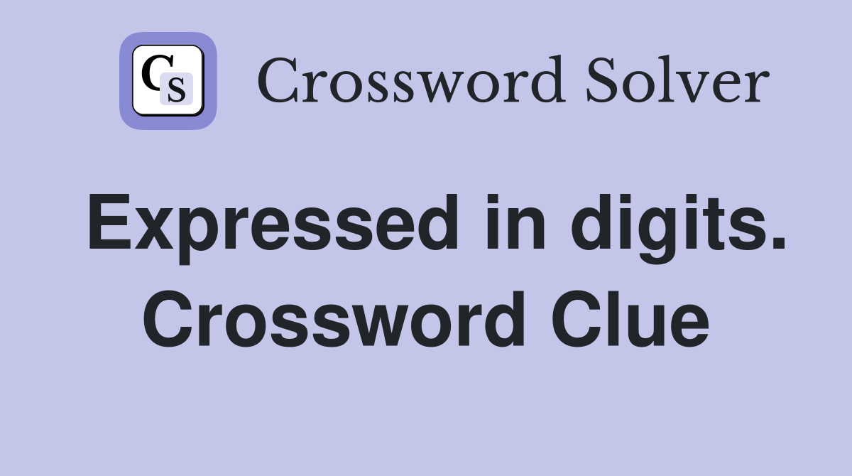 Expressed in digits. Crossword Clue