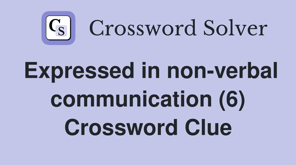 Expressed in non-verbal communication (6) Crossword Clue