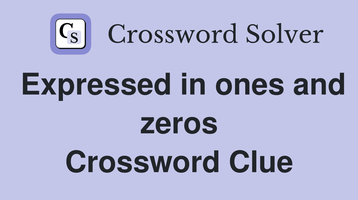 Expressed in ones and zeros Crossword Clue